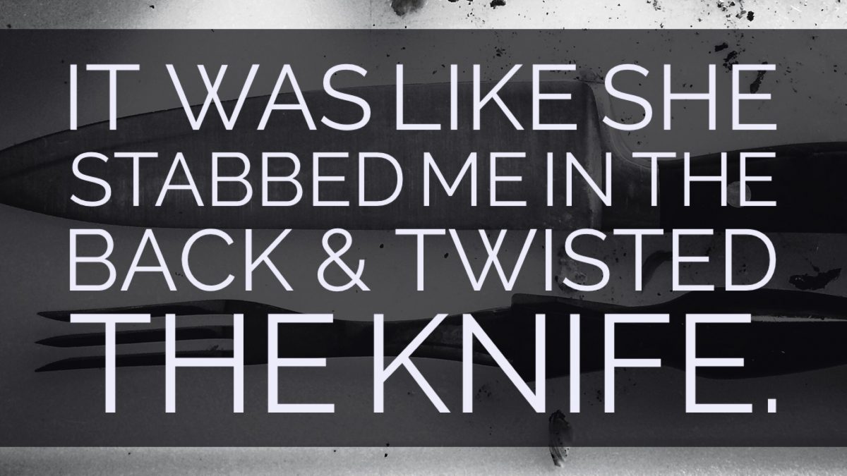 It was like she stabbed me in the back & twisted the knife.